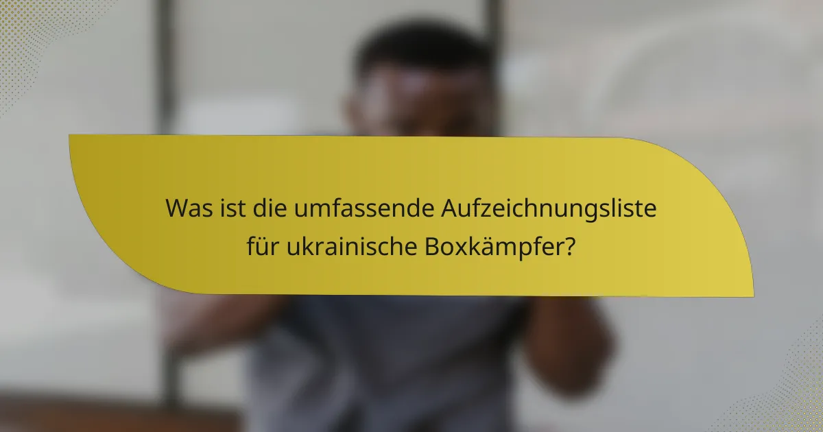 Was ist die umfassende Aufzeichnungsliste für ukrainische Boxkämpfer?