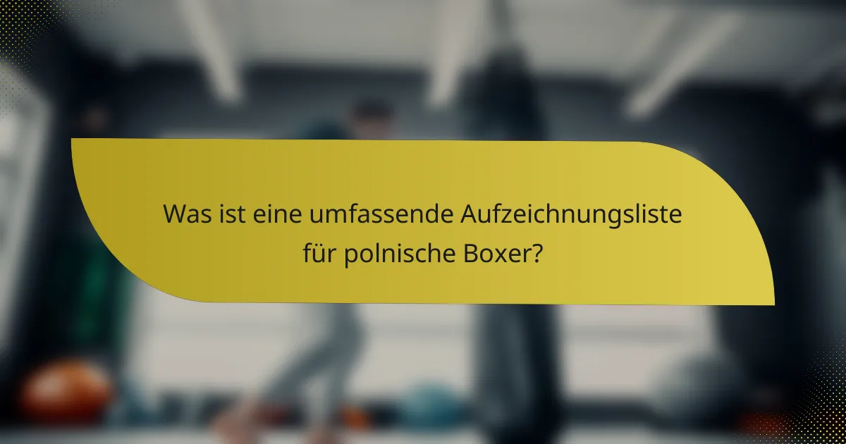 Was ist eine umfassende Aufzeichnungsliste für polnische Boxer?