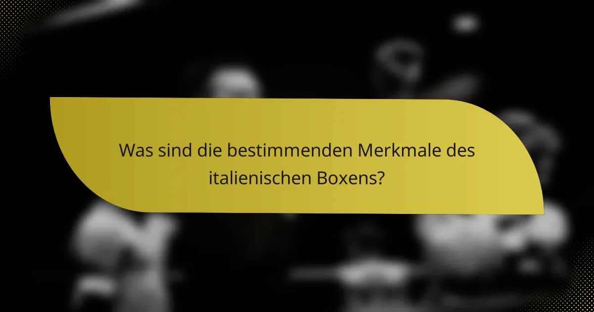 Was sind die bestimmenden Merkmale des italienischen Boxens?