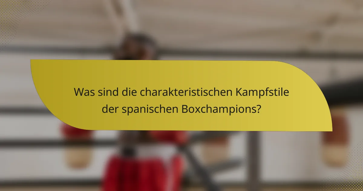 Was sind die charakteristischen Kampfstile der spanischen Boxchampions?