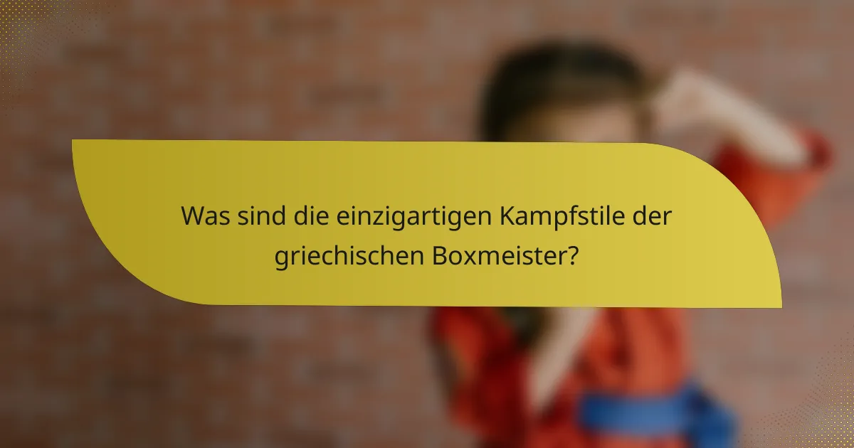 Was sind die einzigartigen Kampfstile der griechischen Boxmeister?