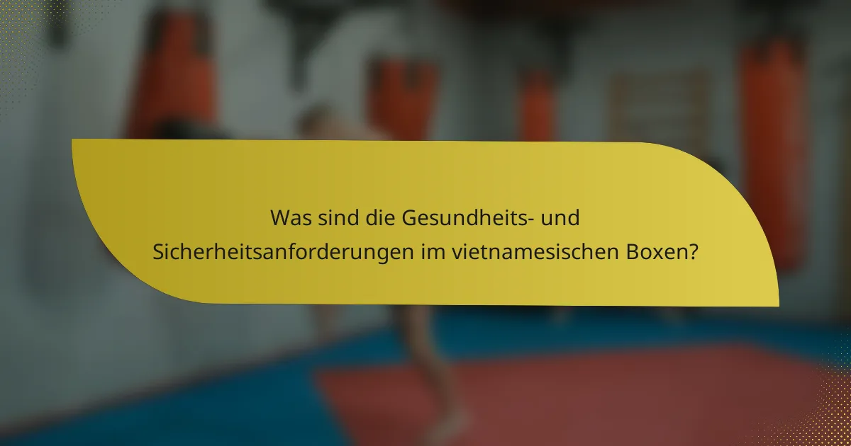 Was sind die Gesundheits- und Sicherheitsanforderungen im vietnamesischen Boxen?
