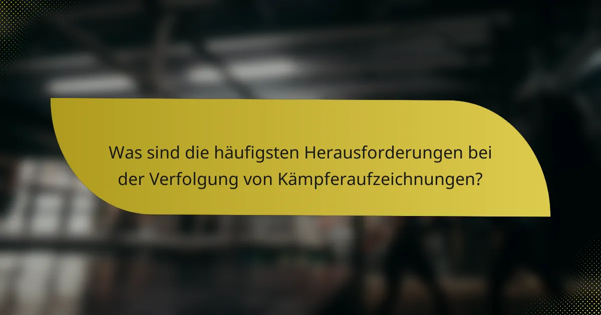 Was sind die häufigsten Herausforderungen bei der Verfolgung von Kämpferaufzeichnungen?
