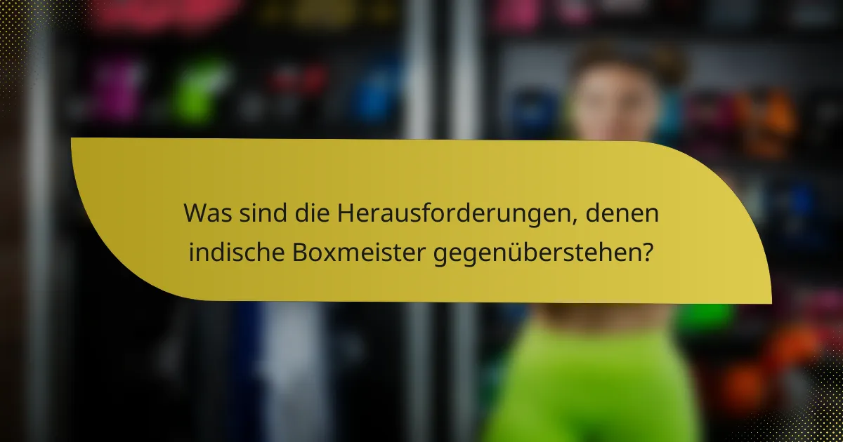 Was sind die Herausforderungen, denen indische Boxmeister gegenüberstehen?