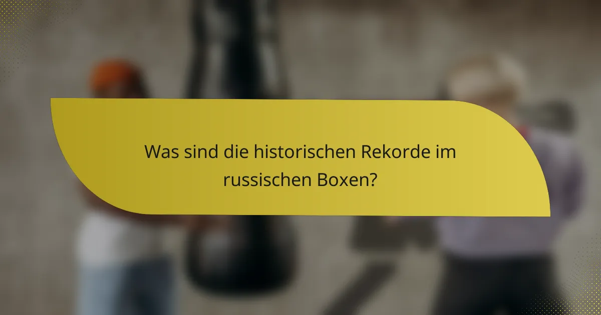Was sind die historischen Rekorde im russischen Boxen?