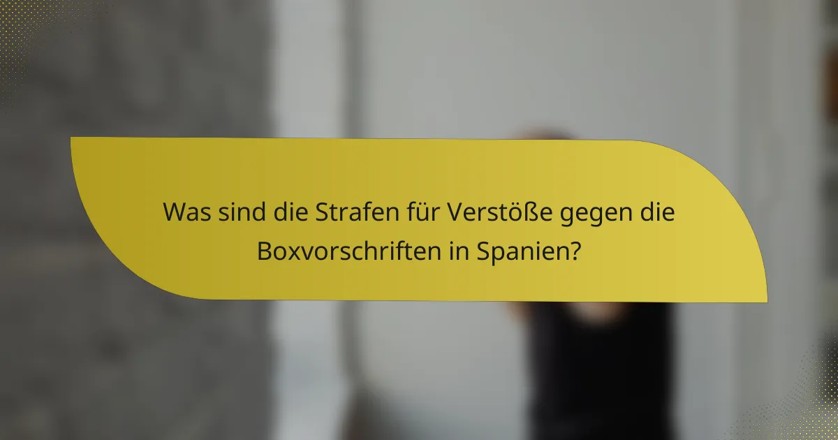 Was sind die Strafen für Verstöße gegen die Boxvorschriften in Spanien?