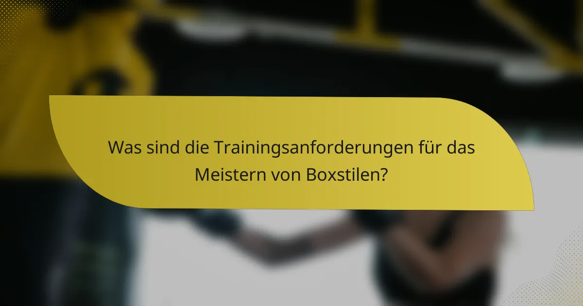Was sind die Trainingsanforderungen für das Meistern von Boxstilen?