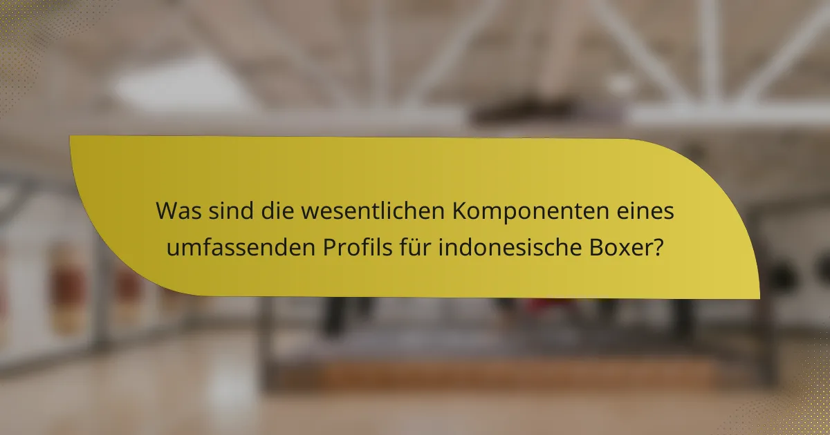 Was sind die wesentlichen Komponenten eines umfassenden Profils für indonesische Boxer?