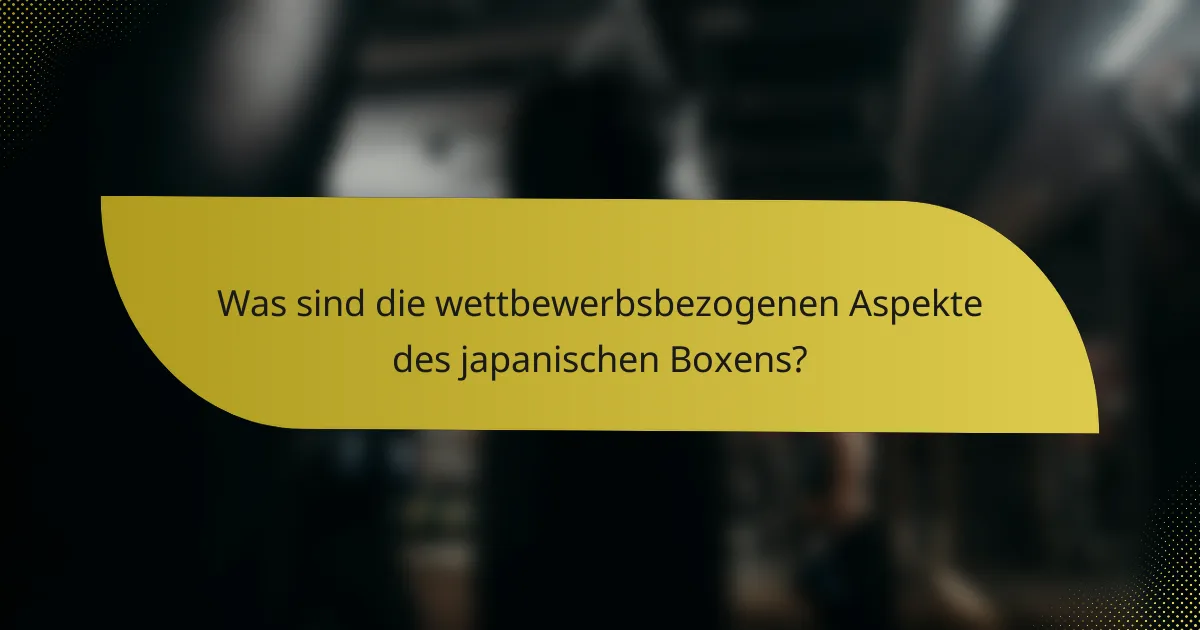 Was sind die wettbewerbsbezogenen Aspekte des japanischen Boxens?