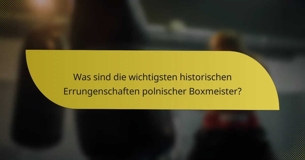Was sind die wichtigsten historischen Errungenschaften polnischer Boxmeister?