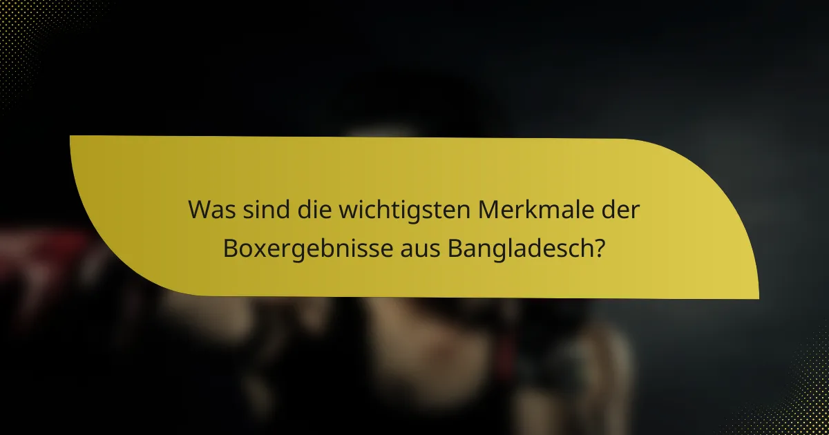 Was sind die wichtigsten Merkmale der Boxergebnisse aus Bangladesch?