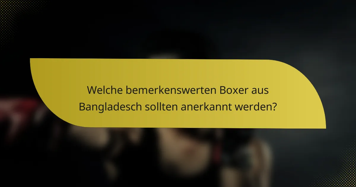 Welche bemerkenswerten Boxer aus Bangladesch sollten anerkannt werden?