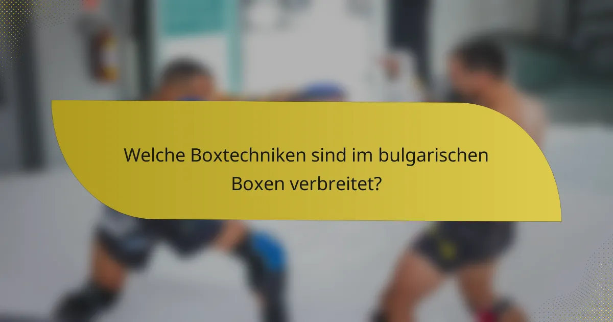 Welche Boxtechniken sind im bulgarischen Boxen verbreitet?