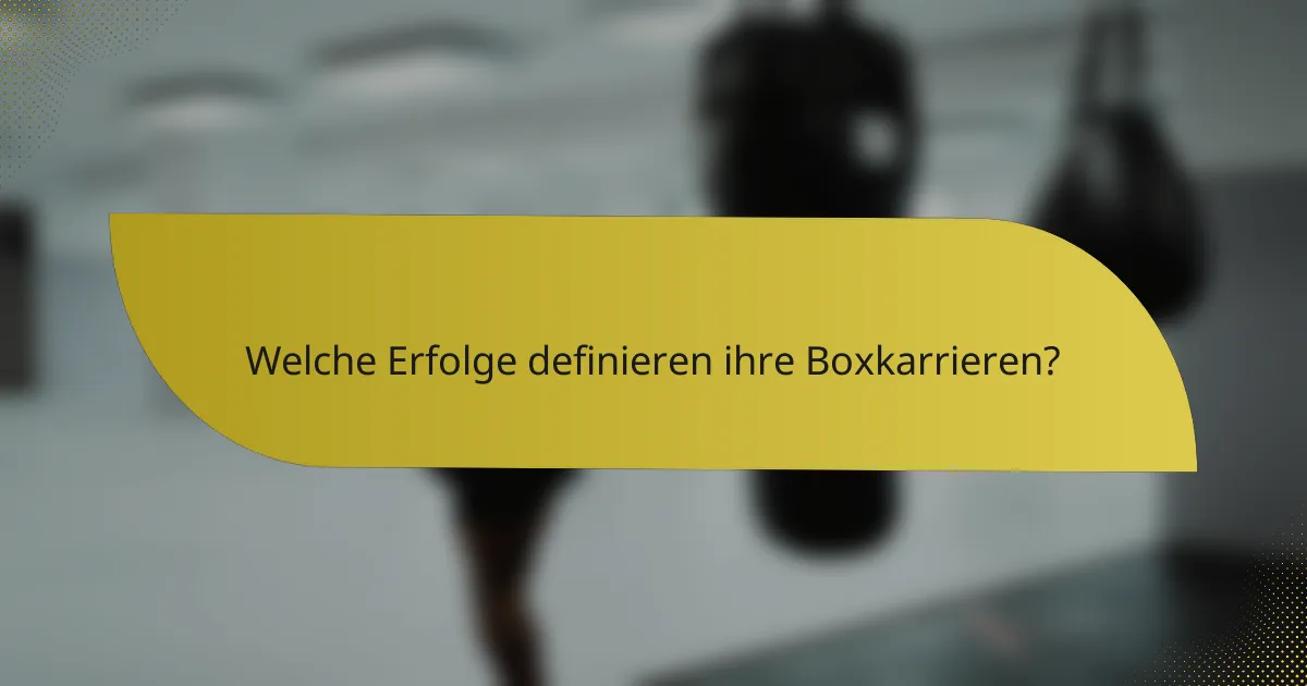 Welche Erfolge definieren ihre Boxkarrieren?