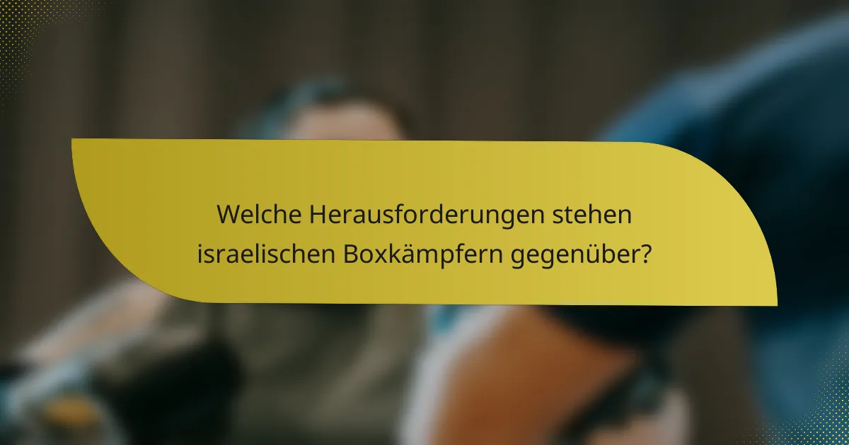 Welche Herausforderungen stehen israelischen Boxkämpfern gegenüber?