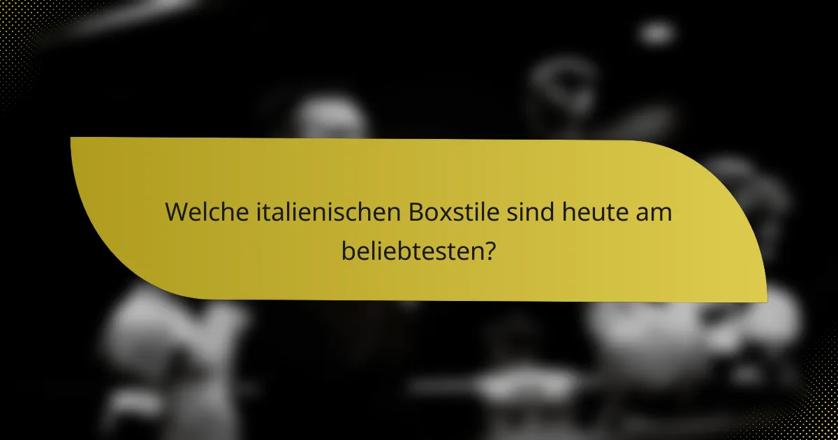 Welche italienischen Boxstile sind heute am beliebtesten?