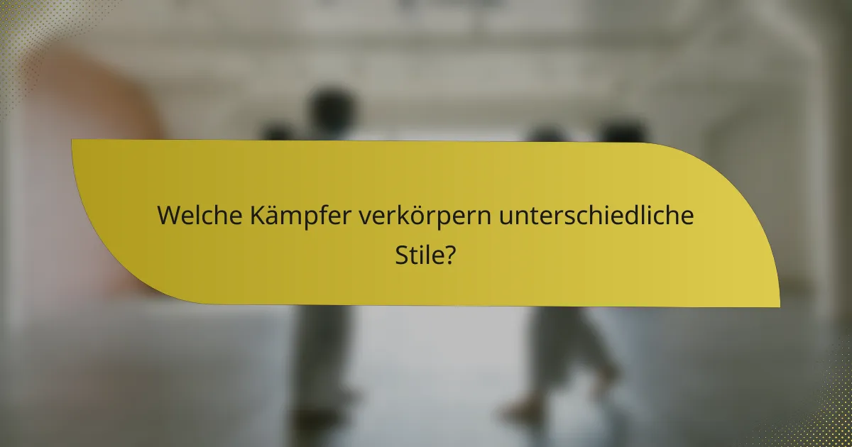 Welche Kämpfer verkörpern unterschiedliche Stile?