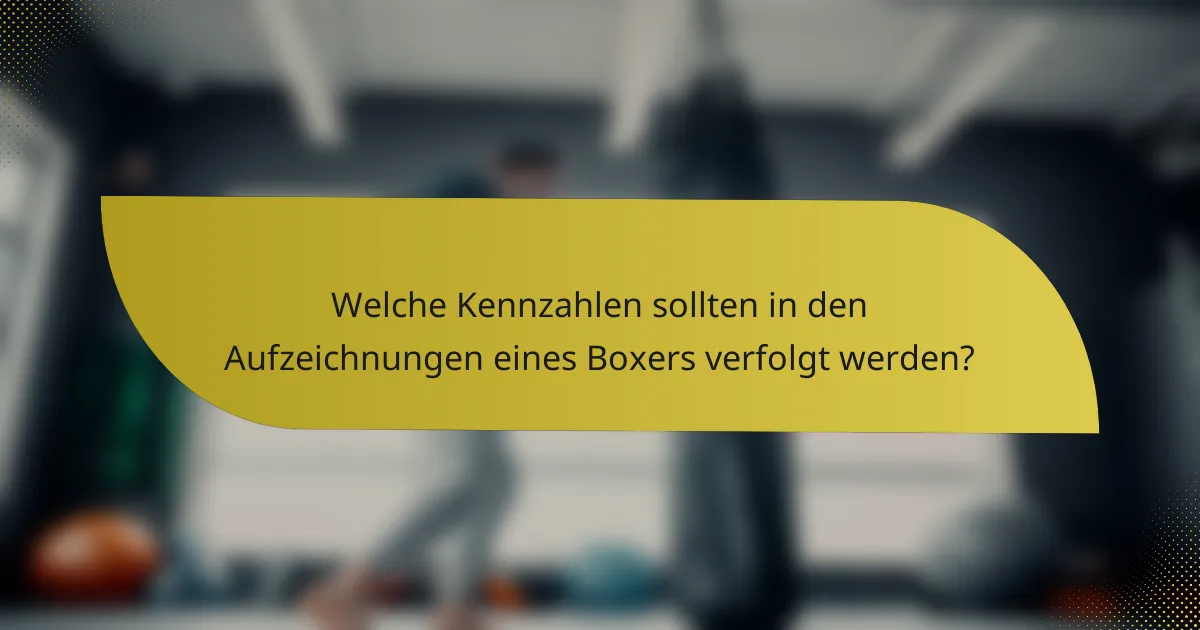 Welche Kennzahlen sollten in den Aufzeichnungen eines Boxers verfolgt werden?