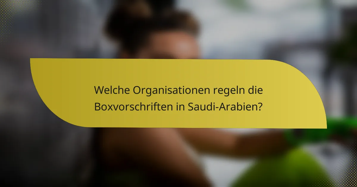 Welche Organisationen regeln die Boxvorschriften in Saudi-Arabien?