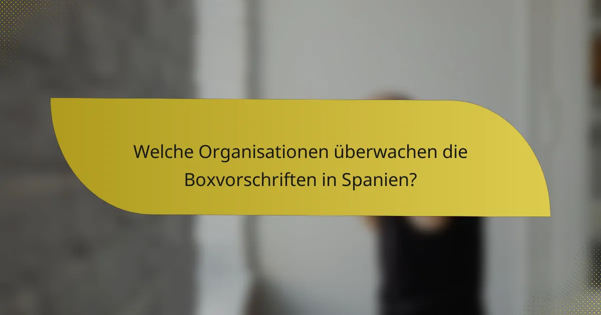 Welche Organisationen überwachen die Boxvorschriften in Spanien?