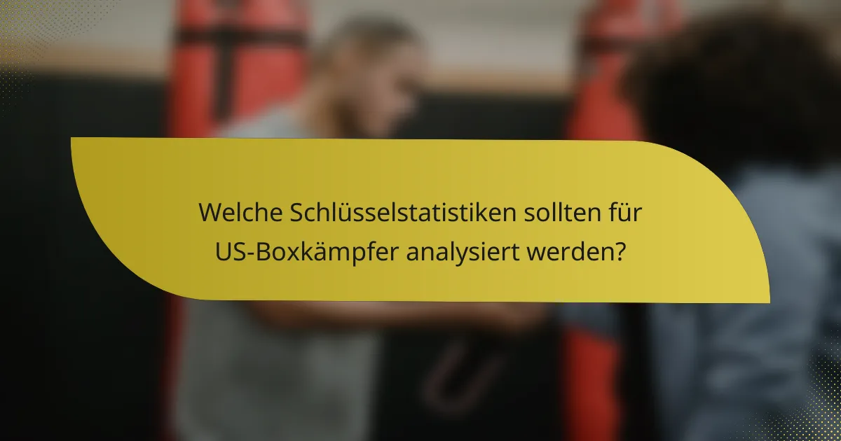 Welche Schlüsselstatistiken sollten für US-Boxkämpfer analysiert werden?