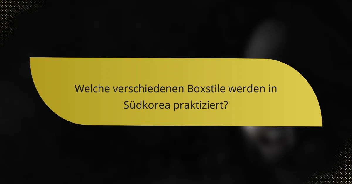 Welche verschiedenen Boxstile werden in Südkorea praktiziert?