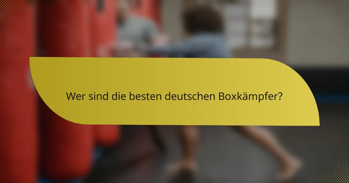 Wer sind die besten deutschen Boxkämpfer?