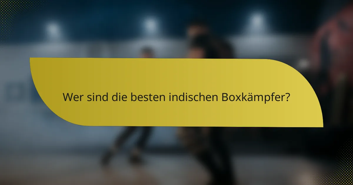 Wer sind die besten indischen Boxkämpfer?