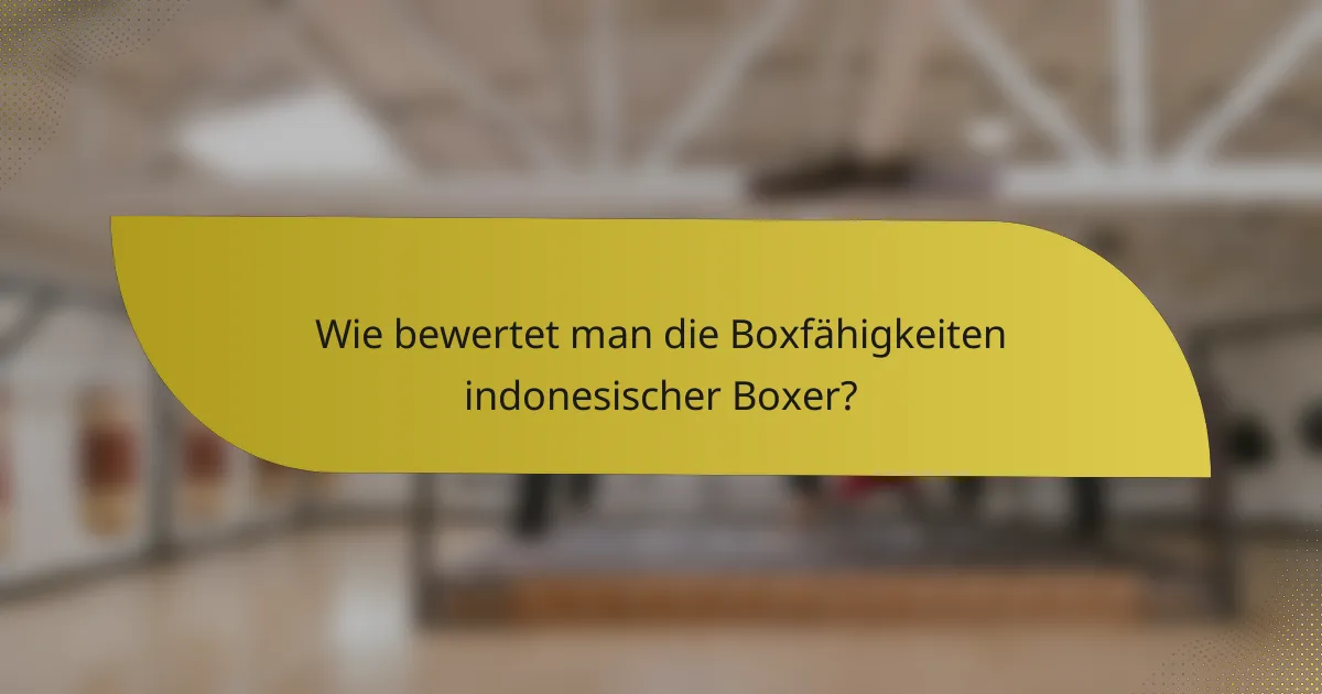 Wie bewertet man die Boxfähigkeiten indonesischer Boxer?