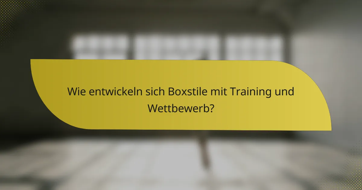 Wie entwickeln sich Boxstile mit Training und Wettbewerb?