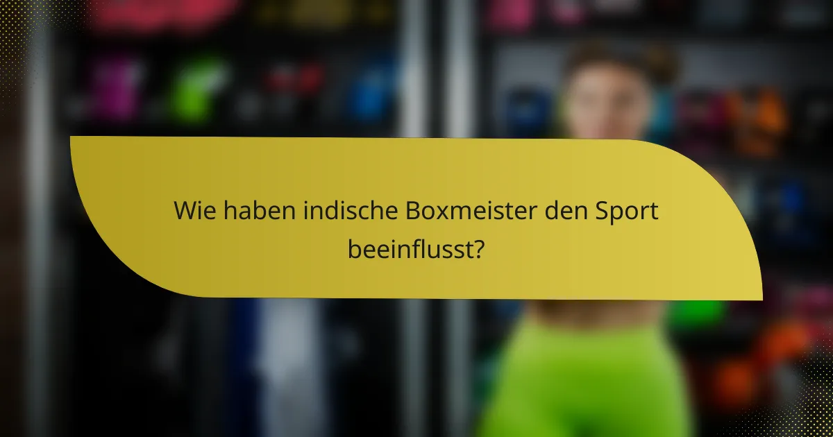 Wie haben indische Boxmeister den Sport beeinflusst?