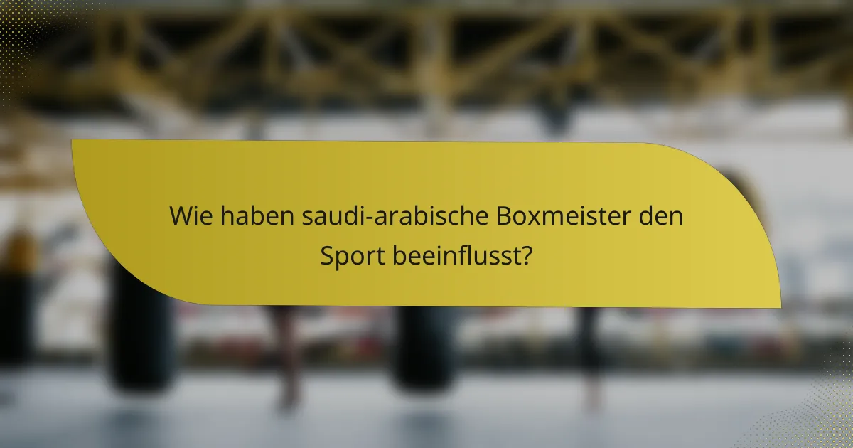 Wie haben saudi-arabische Boxmeister den Sport beeinflusst?