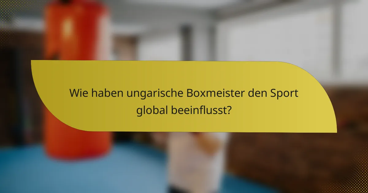 Wie haben ungarische Boxmeister den Sport global beeinflusst?