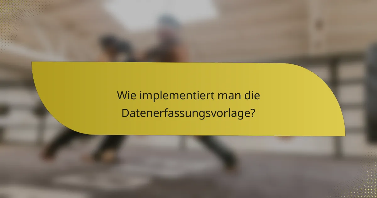 Wie implementiert man die Datenerfassungsvorlage?