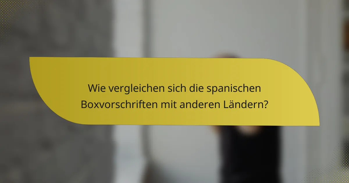 Wie vergleichen sich die spanischen Boxvorschriften mit anderen Ländern?